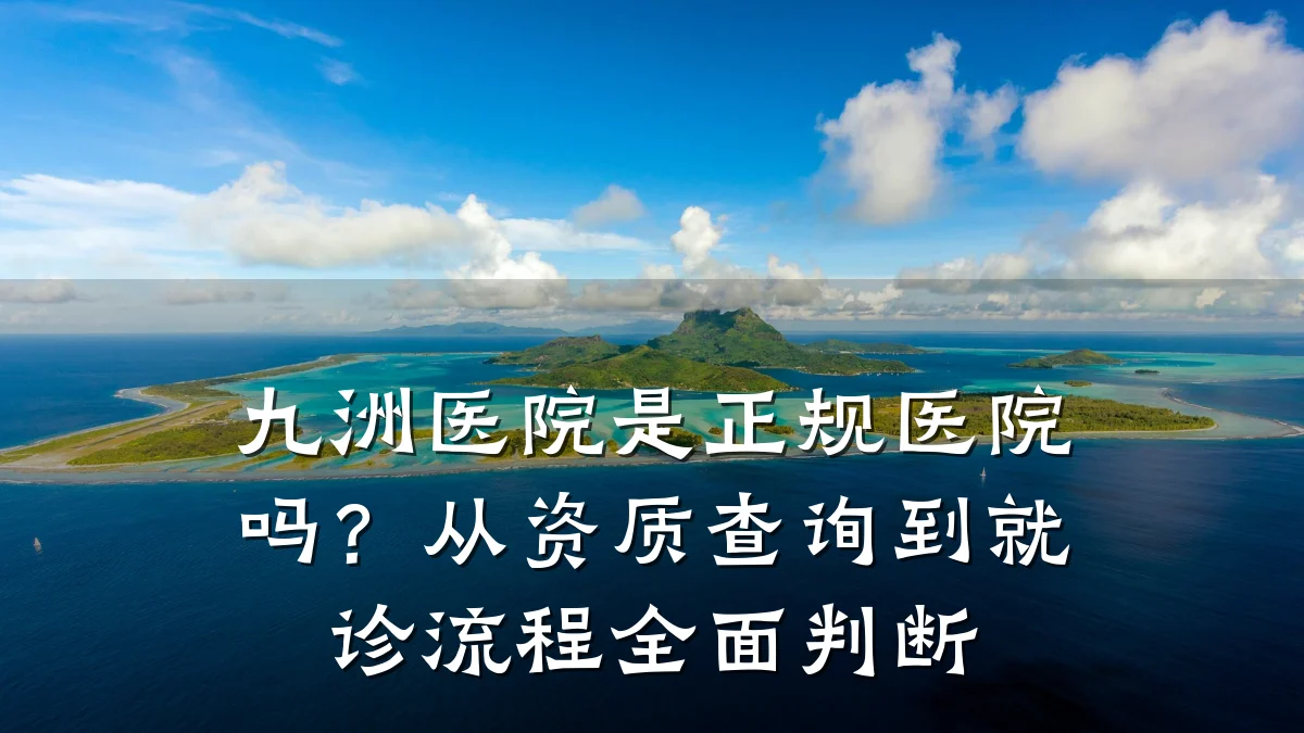 九洲医院是正规医院吗?从资质查询到就诊流程全面判断