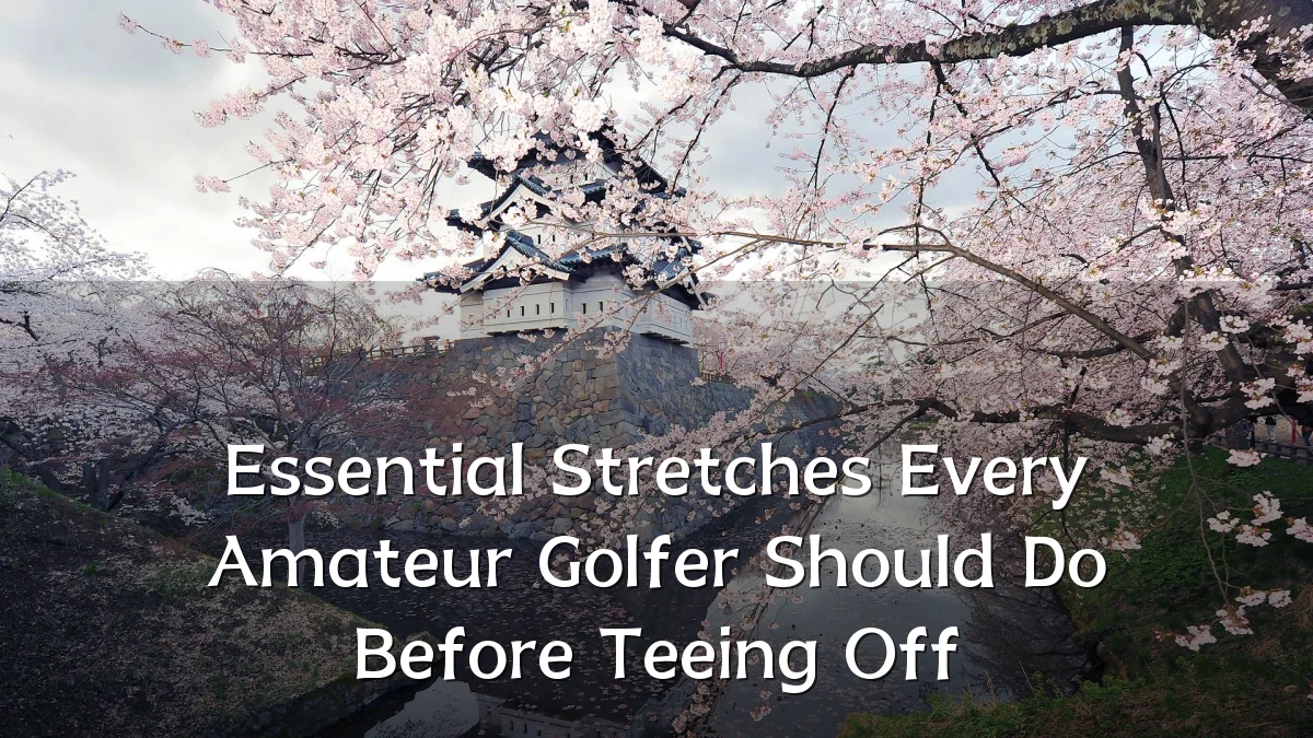 Essential Stretches Every Amateur Golfer Should Do Before Teeing Off