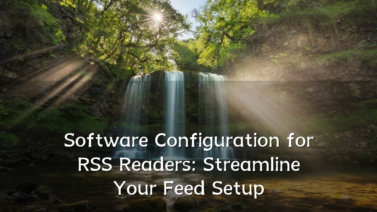 Software Configuration for RSS Readers: Streamline Your Feed Setup