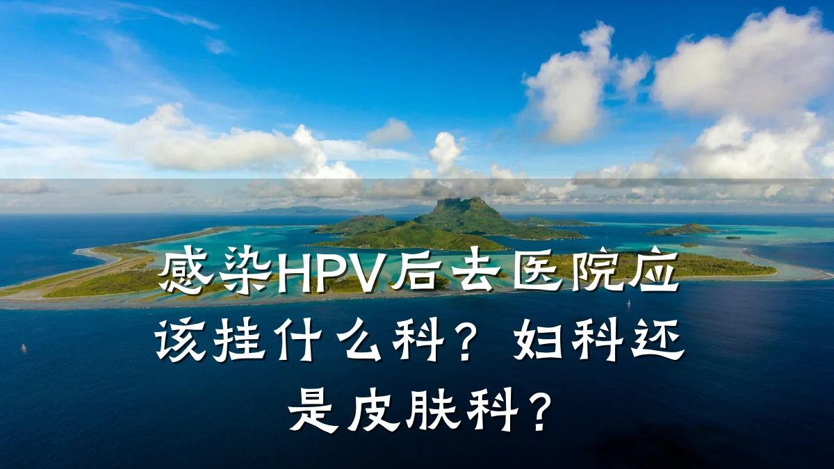 感染HPV后去医院应该挂什么科？妇科还是皮肤科？